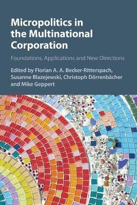 Micropolitics in the Multinational Corporation : Foundations, Applications and New Directions (Paperback, New ed)