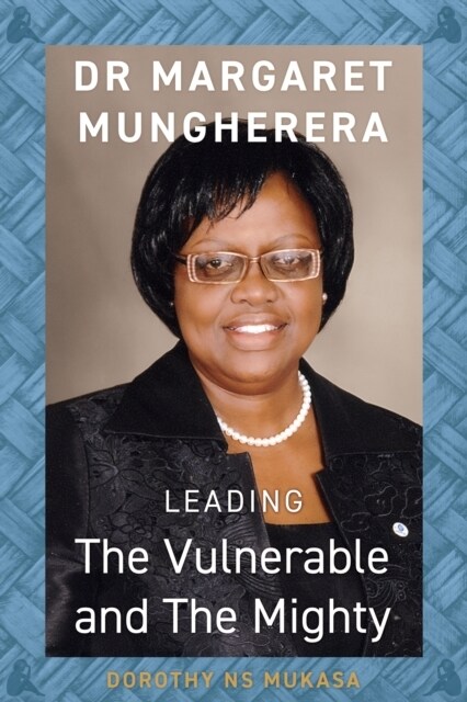 Leading the Vulnerable and The Mighty : Dr Margaret Mungherera (Paperback)