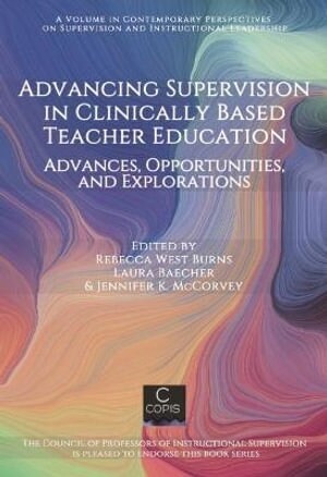 Advancing Supervision in Clinically Based Teacher Education: Advances, Opportunities, and Explorations (Paperback)