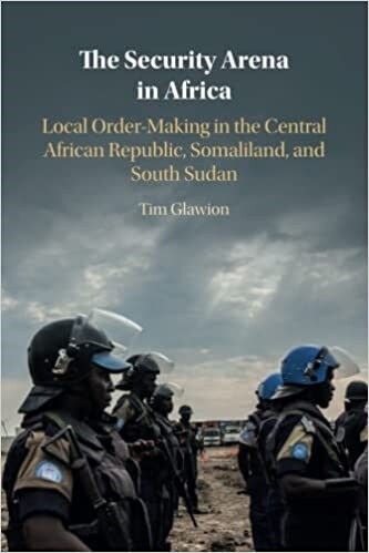 The Security Arena in Africa : Local Order-Making in the Central African Republic, Somaliland, and South Sudan (Paperback, New ed)