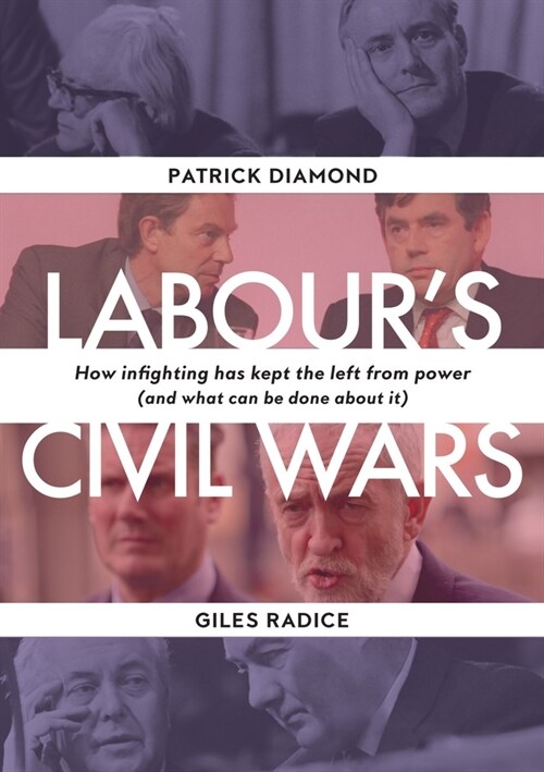 Labour`s Civil Wars - How Infighting Keeps the Left from Power (and What Can Be Done about It) (Hardcover)