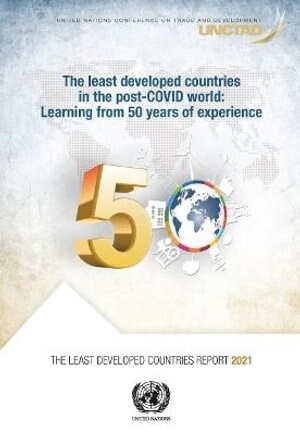 The Least Developed Countries Report 2021: The Least Developed Countries in the Post-Covid World - Learning from 50 Years of Experience (Paperback)