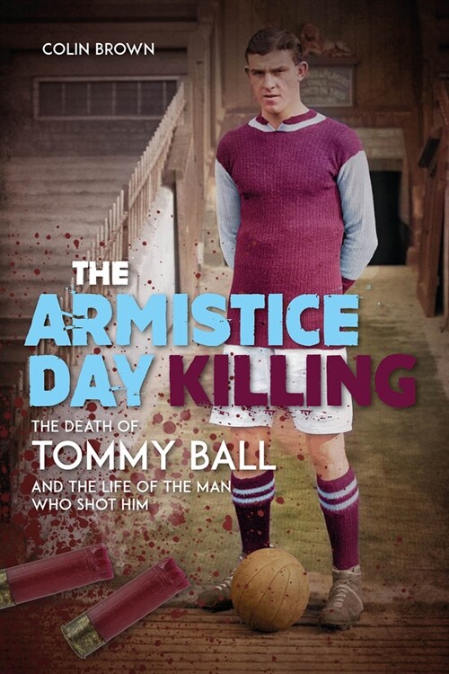 The Armistice Day Killing : The Death of Tommy Ball and the Life of the Man Who Shot Him (Hardcover)