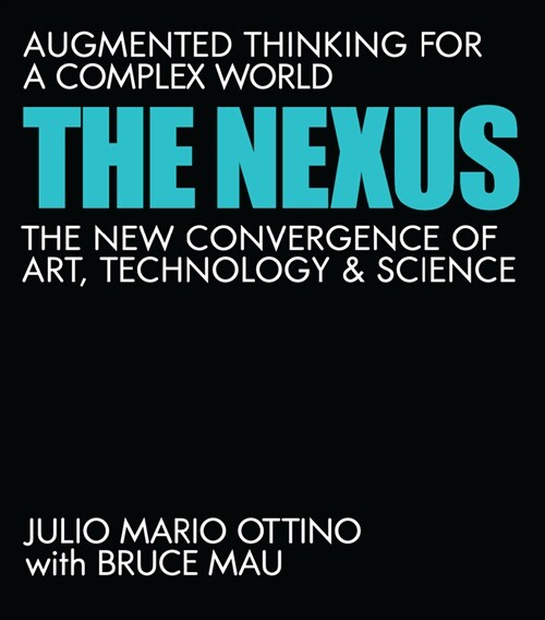 The Nexus: Augmented Thinking for a Complex World--The New Convergence of Art, Technology, and Science (Hardcover)