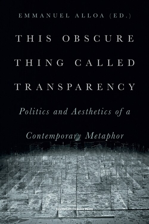 This Obscure Thing Called Transparency: Politics and Aesthetics of a Contemporary Metaphor (Paperback)