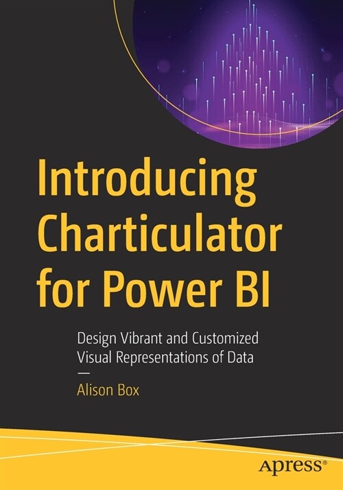 Introducing Charticulator for Power BI: Design Vibrant and Customized Visual Representations of Data (Paperback)