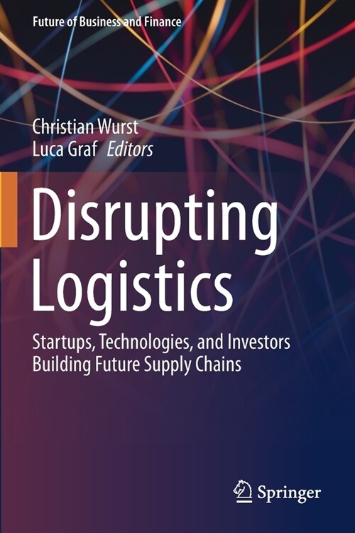 Disrupting Logistics: Startups, Technologies, and Investors Building Future Supply Chains (Paperback)