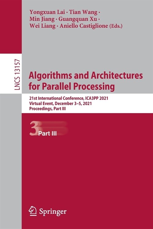 Algorithms and Architectures for Parallel Processing: 21st International Conference, ICA3PP 2021, Virtual Event, December 3-5, 2021, Proceedings, Part (Paperback)