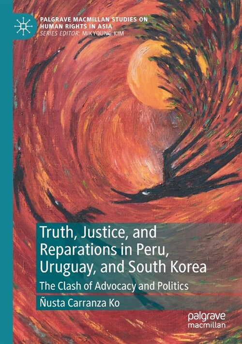 Truth, Justice, and Reparations in Peru, Uruguay, and South Korea: The Clash of Advocacy and Politics (Paperback)