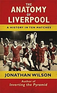 The Anatomy of Liverpool : A History in Ten Matches (Hardcover)