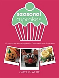 Seasonal Cupcakes : 12 Fun Cupcake Decorating Ideas for Christmas, Easter & Halloween (Paperback)