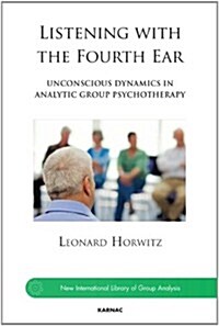 Listening with the Fourth Ear : Unconscious Dynamics in Analytic Group Psychotherapy (Paperback)