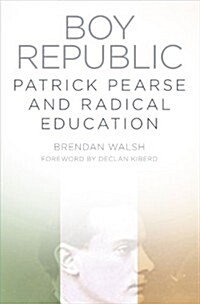 Boy Republic : Patrick Pearse and Radical Education (Paperback)