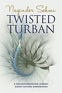 Twisted Turban : A Thought Provoking Journey Along Cultural Borderlands (Paperback)