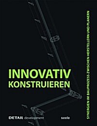 Innovativ Konstruieren: Synergien Im Bauprozess Zwischen Herstellern Und Planern (Hardcover)