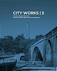 City Works 5: Student Work 2010-2011, the City College of New York, Bernard and Anne Spitzer School of Architecture (Paperback)