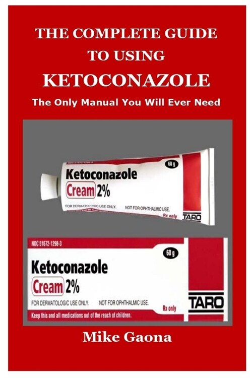 The Complete Guide to Using Ketoconazole (Paperback)