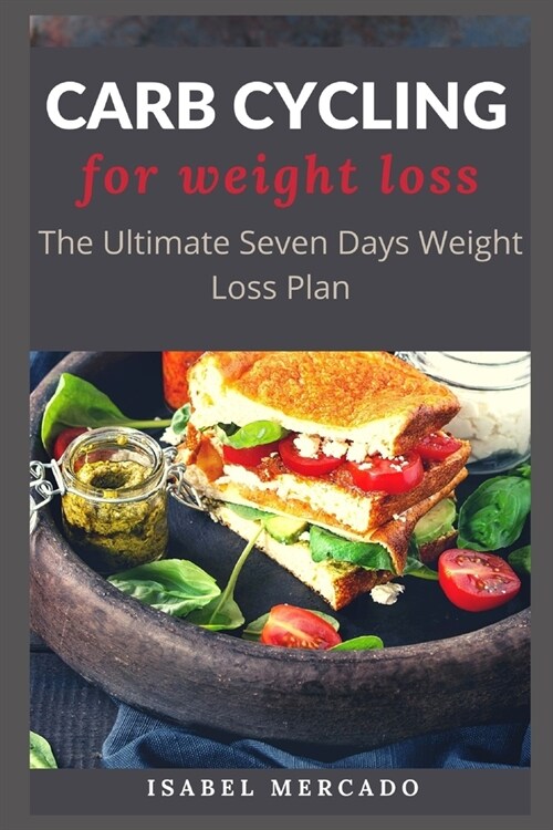 Carb Cycling for Weight Loss: The Ultimate Seven Days Weight Loss Plan (Paperback)