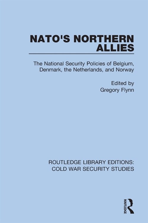NATOs Northern Allies : The National Security Policies of Belgium, Denmark, the Netherlands, and Norway (Paperback)