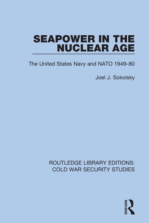 Seapower in the Nuclear Age : The United States Navy and NATO 1949-80 (Paperback)