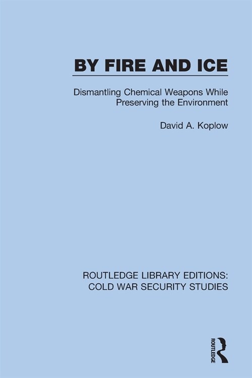 By Fire and Ice : Dismantling Chemical Weapons While Preserving the Environment (Paperback)