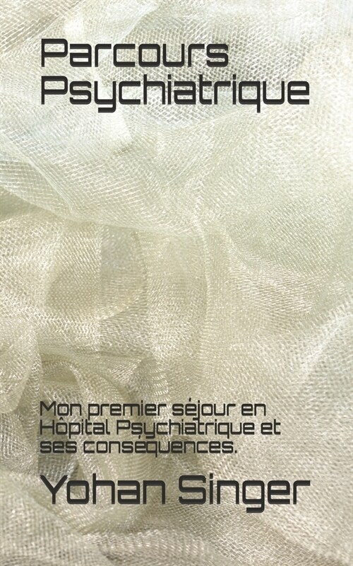 Parcours Psychiatrique: Mon premier s?our en H?ital Psychiatrique et ses cons?uences. (Paperback)