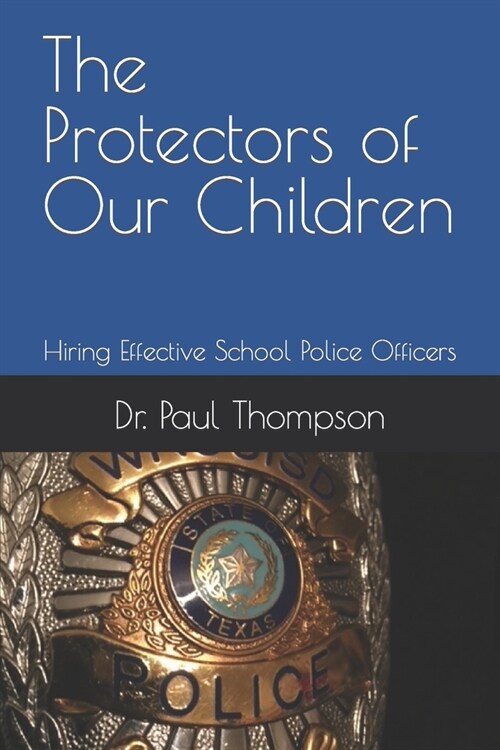 The Protectors of Our Children: Hiring Effective School Police Officers (Paperback)