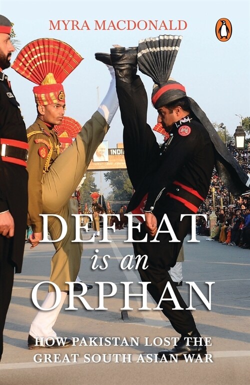 Defeat Is an Orphan: How Pakistan Lost the Great South Asian War (Paperback)