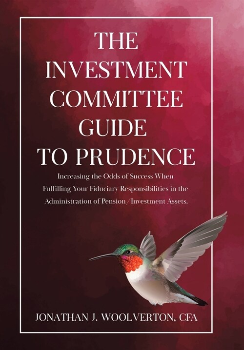 The Investment Committee Guide to Prudence: Increasing the Odds of Success When Fulfilling Your Fiduciary Responsibilities in the Administration of Pe (Hardcover)