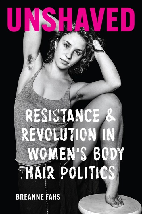 Unshaved: Resistance and Revolution in Womens Body Hair Politics (Hardcover)