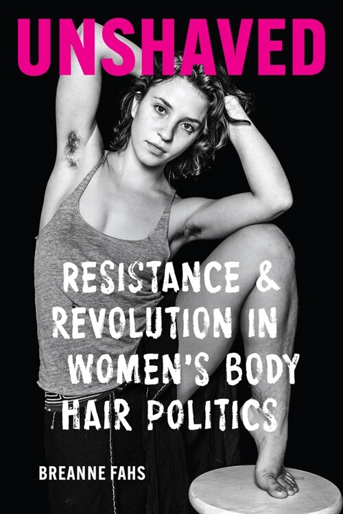 Unshaved: Resistance and Revolution in Womens Body Hair Politics (Paperback)