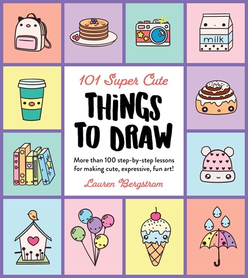 101 Super Cute Things to Draw: More Than 100 Step-By-Step Lessons for Making Cute, Expressive, Fun Art! (Paperback)