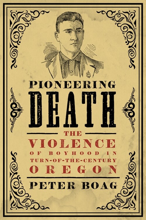 Pioneering Death: The Violence of Boyhood in Turn-Of-The-Century Oregon (Paperback)