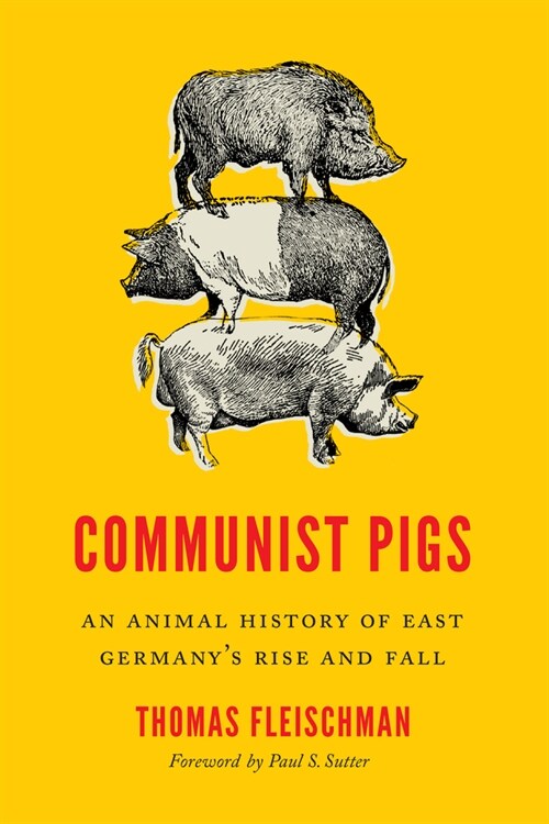 Communist Pigs: An Animal History of East Germanys Rise and Fall (Paperback)