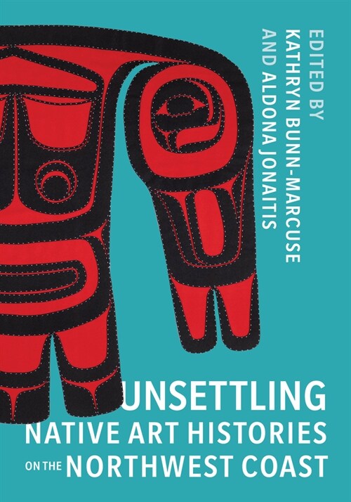 Unsettling Native Art Histories on the Northwest Coast (Paperback)