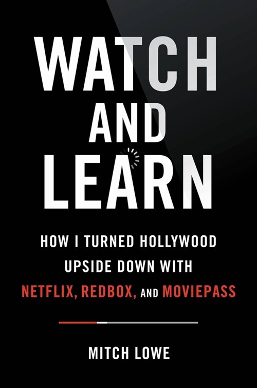 Watch and Learn: How I Turned Hollywood Upside Down with Netflix, Redbox, and Moviepass--Lessons in Disruption (Hardcover)