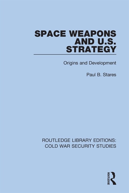 Space Weapons and U.S. Strategy : Origins and Development (Paperback)