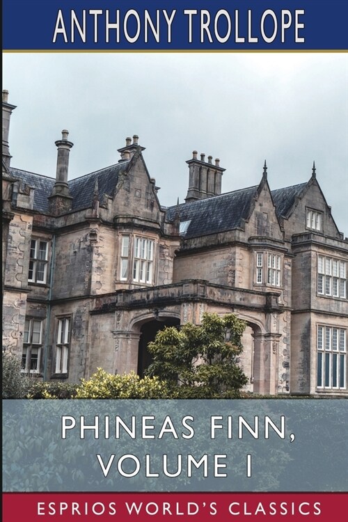 Phineas Finn, Volume 1 (Esprios Classics): The Irish Member (Paperback)