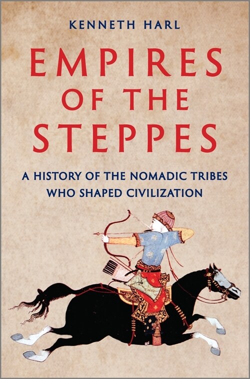 Empires of the Steppes: A History of the Nomadic Tribes Who Shaped Civilization (Hardcover, Original)