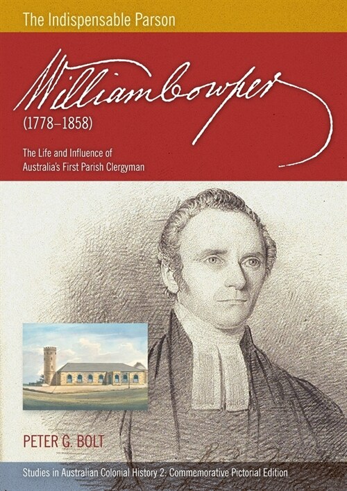 William Cowper (1778-1858) The Indispensable Parson. The Life and Influence of Australias First Parish Clergyman (Commemorative Pictorial) (Paperback)