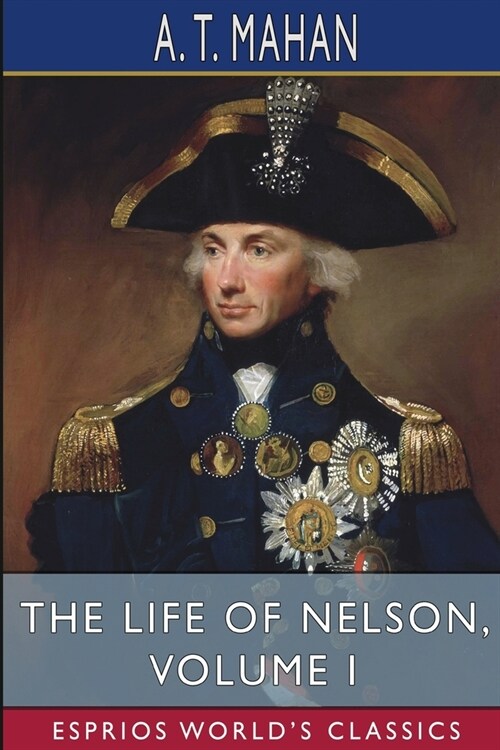 The Life of Nelson, Volume I (Esprios Classics): The Embodiment of the Sea Power of Great Britain (Paperback)
