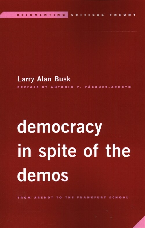 Democracy in Spite of the Demos: From Arendt to the Frankfurt School (Paperback)
