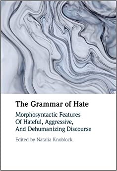 The Grammar of Hate : Morphosyntactic Features of Hateful, Aggressive, and Dehumanizing Discourse (Hardcover, New ed)