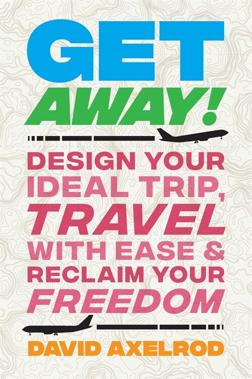 Get Away!: Design Your Ideal Trip, Travel with Ease, and Reclaim Your Freedom (Paperback)