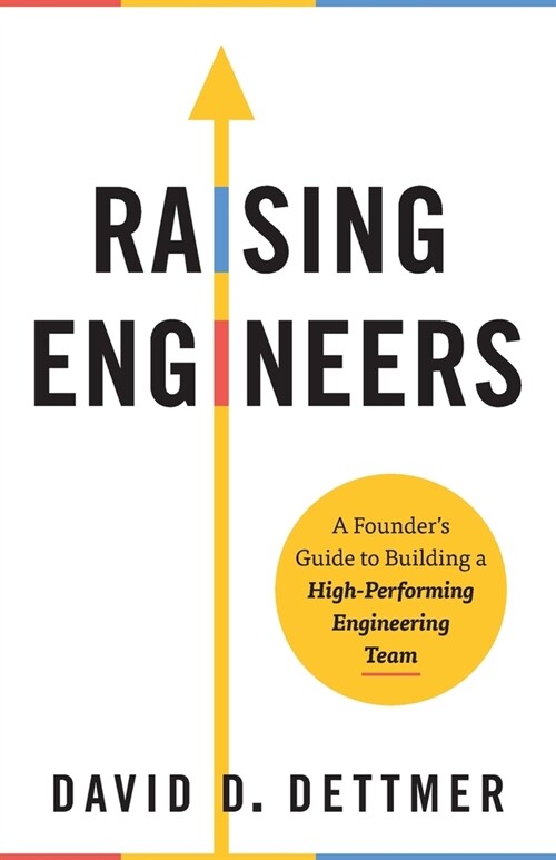 Raising Engineers: A Founders Guide to Building a High-Performing Engineering Team (Paperback)