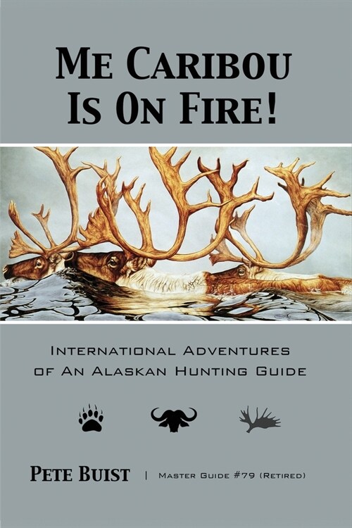 Me Caribou Is On Fire: International Adventures of An Alaskan Hunting Guide (Paperback)