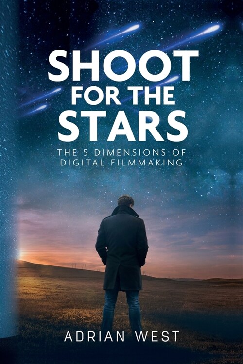 Shoot For The Stars: The 5 Dimensions of Independent Filmmaking (Paperback)