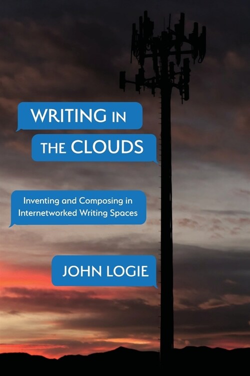Writing in the Clouds: Inventing and Composing in Internetworked Writing Spaces (Paperback)