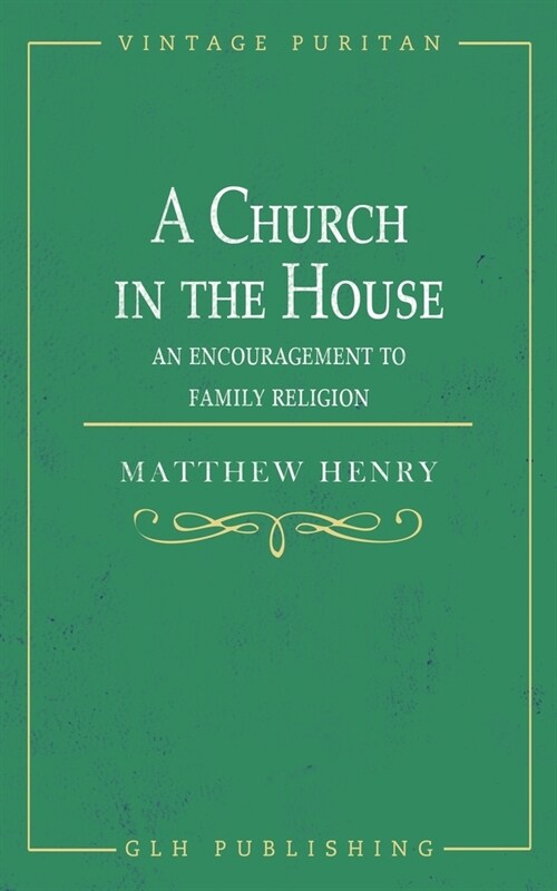 A Church in the House: An Encouragement to Family Religion (Paperback)