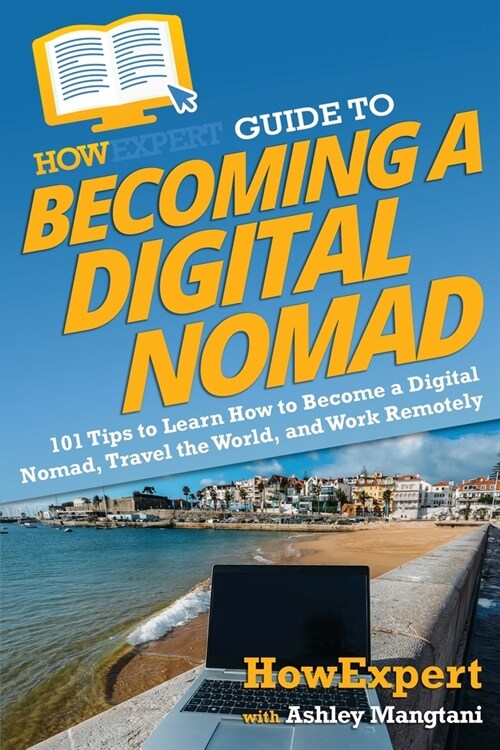 HowExpert Guide to Becoming a Digital Nomad: 101 Tips to Learn How to Become a Digital Nomad, Travel the World, and Work Remotely (Paperback)